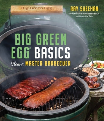 Big Green Egg Basics from a Master Barbecuer by Sheehan, Ray