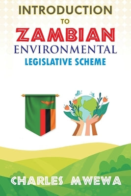 INTRODUCTION to ZAMBIAN ENVIRONMENTAL LEGISLATIVE SCHEME by Mwewa, Charles