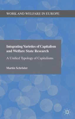 Integrating Varieties of Capitalism and Welfare State Research: A Unified Typology of Capitalisms by Schröder, Martin