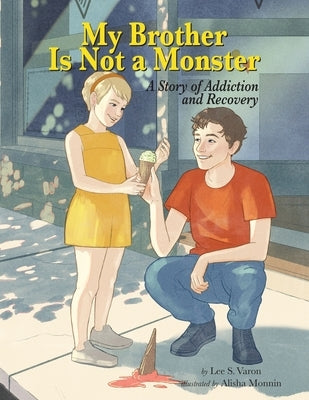 My Brother Is Not A Monster: A Story of Addiction and Recovery by Varon, Lee S.