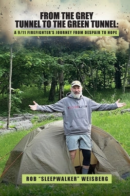 From the Grey Tunnel to the Green Tunnel: A 9/11 Firefighter's Journey from Despair to Hope by Weisberg, Rob