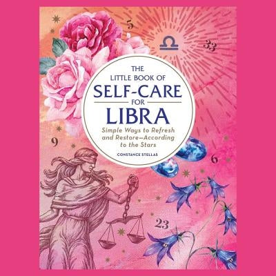 The Little Book of Self-Care for Libra: Simple Ways to Refresh and Restore--According to the Stars by Stellas, Constance