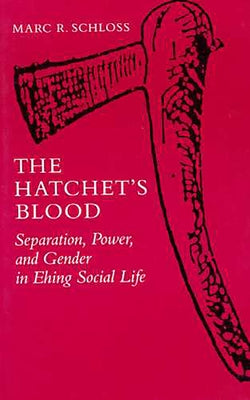 The Hatchet's Blood: Separation, Power, and Gender in Ehing Social Life by Schloss, Marc R.