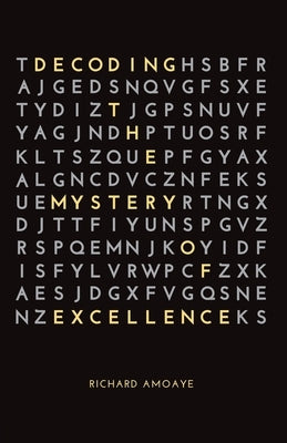 Decoding the Mystery of Excellence by Amoaye, Richard