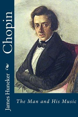 Chopin: The Man and His Music by Huneker, James