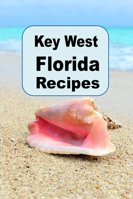Key West Florida Recipes: A Cookbook with Delicious Recipes From the Florida Keys by Sommers, Laura