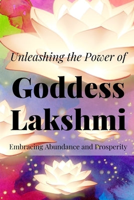 Unleashing the Power of Lakshmi: Embracing Abundance and Prosperity by Muir, Nichole