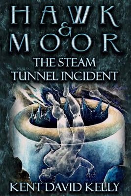 Hawk & Moor: The Steam Tunnel Incident by Kelly, Kent David