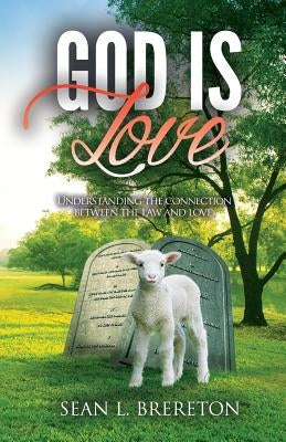 God is Love: Understanding the connection between the Law and Love by Brereton, Sean L.