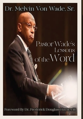 Pastor Wade's Lessons of the Word by Wade, Melvin V.
