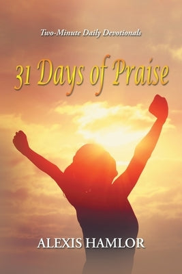 31 Days of Praise: Two-Minute Daily Devotionals by Hamlor, Alexis