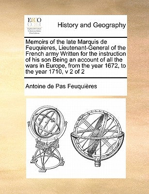 Memoirs of the Late Marquis de Feuquieres, Lieutenant-General of the French Army Written for the Instruction of His Son Being an Account of All the Wa by Feuquires, Antoine De Pas