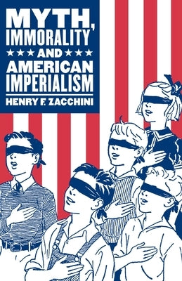 Myth, Immorality and American Imperialism by Zacchini, Henry F.