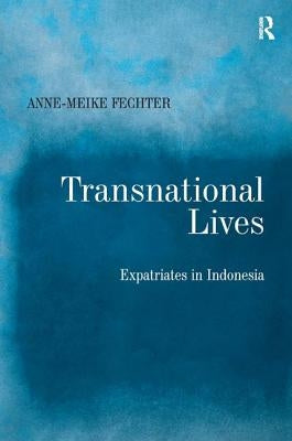 Transnational Lives: Expatriates in Indonesia by Fechter, Anne-Meike