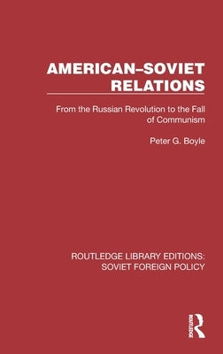 American-Soviet Relations: From the Russian Revolution to the Fall of Communism by Boyle, Peter G.