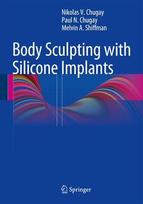 Body Sculpting with Silicone Implants by Chugay, Nikolas V.