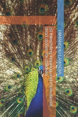 20 Interesting inspiring and motivational short stories for children. by Lawadia, Himanshu