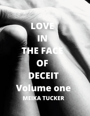 Love In The Face Of Deceit: A Story Of The Depth That True Love Will Go To Survive by Tucker, Meika
