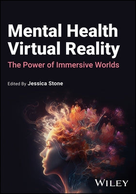 Mental Health Virtual Reality: The Power of Immersive Worlds by Stone, Jessica