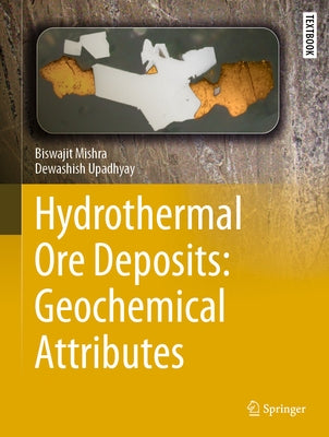 Hydrothermal Ore Deposits: Geochemical Attributes by Mishra, Biswajit