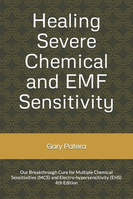 Healing Severe Chemical and Emf Sensitivity: Our Breakthrough Cure for Multiple Chemical Sensitivities (McS) and Electro-Hypersensitivity (Ehs) by Patera, Gary