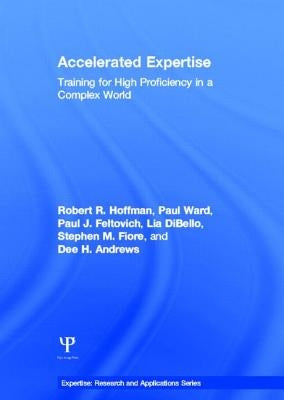 Accelerated Expertise: Training for High Proficiency in a Complex World by Hoffman, Robert R.