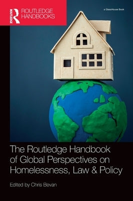 The Routledge Handbook of Global Perspectives on Homelessness, Law & Policy by Bevan, Chris