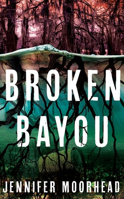 Broken Bayou by Moorhead, Jennifer