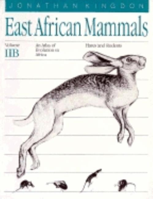 East African Mammals: An Atlas of Evolution in Africa, Volume 2, Part B: Hares and Rodents Volume 3 by Kingdon, Jonathan
