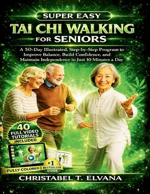 Super Easy Tai CHI Walking for Seniors: A 50-Day Illustrated, Step-by-Step Program to Improve Balance, Build Confidence, and Maintain Independence in by T. Elvana, Christabel