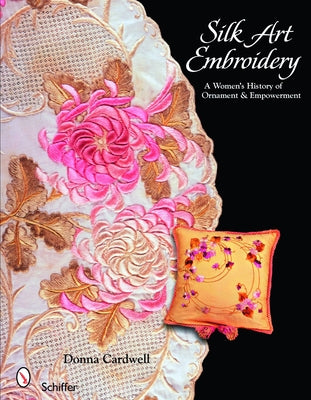 Silk Art Embroidery: A Woman's History of Ornament & Empowerment by Cardwell, Donna