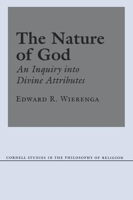 The Nature of God: An Inquiry Into Divine Attributes by Wierenga, Edward R.