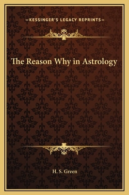 The Reason Why in Astrology by Green, H. S.