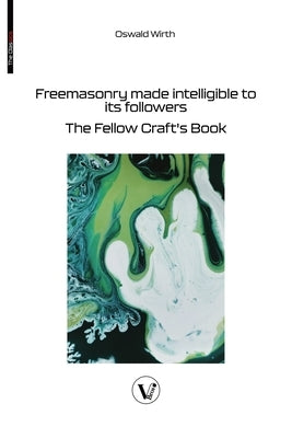 Freemasonry made intelligible to its followers: The Fellow Craft's Book by Wirth, Oswald