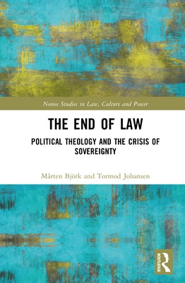 The End of Law: Political Theology and the Crisis of Sovereignty by Björk, Mårten