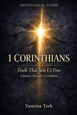 Devotional Guide - 1 Corinthians: Truth That Sets Us Free: A Journey Through 1 Corinthians by Terk, Vanessa