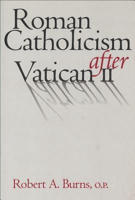 Roman Catholicism After Vatican II by Burns, Robert A.