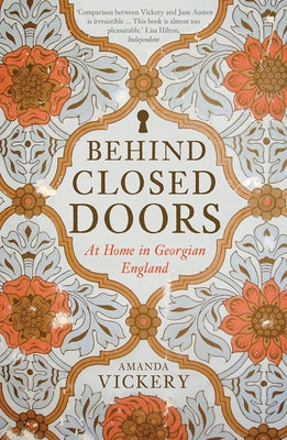 Behind Closed Doors: At Home in Georgian England by Vickery, Amanda