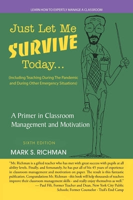 Just Let Me Survive Today: a Primer in Classroom Management and Motivation: (Including Teaching During the Pandemic and During Other Emergency Si by Richman, Mark S.