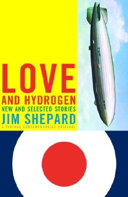 Love and Hydrogen: New and Selected Stories by Shepard, Jim