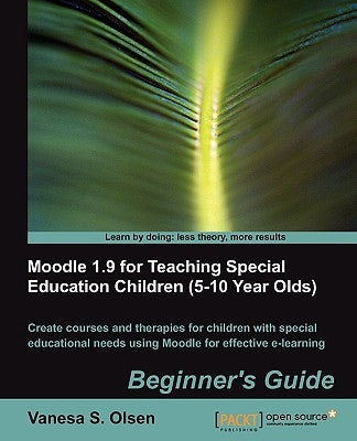 Moodle 1.9 for Teaching Special Education Children (5-10) by Olsen, Vanesa S.