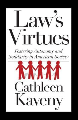 Law's Virtues: Fostering Autonomy and Solidarity in American Society by Kaveny, Cathleen