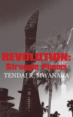 Revolution: Struggle Poems by Mwanaka, Tendai R.
