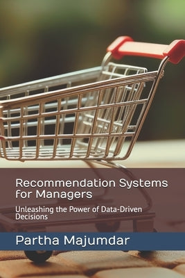 Recommendation Systems for Managers: Unleashing the Power of Data-Driven Decisions by Majumdar, Partha