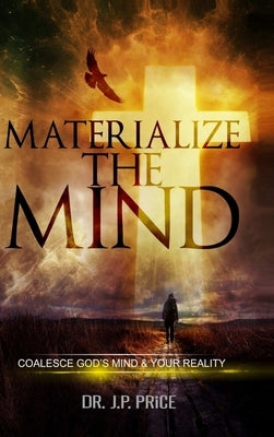 Materialize the Mind - Coalesce God's Mind & Your Reality by Price, Jp