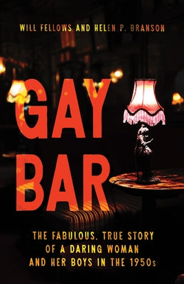 Gay Bar: The Fabulous, True Story of a Daring Woman and Her Boys in the 1950s by Fellows, Will