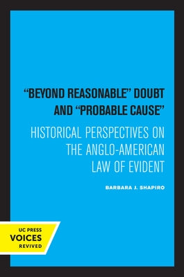 Beyond Reasonable Doubt and Probable Cause: Historical Perspectives on the Anglo-American Law of Evidence by Shapiro, Barbara J.
