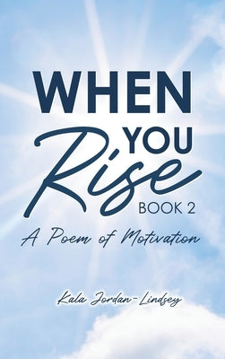 When You Rise: A Poem of Motivation by Jordan-Lindsey, Kala
