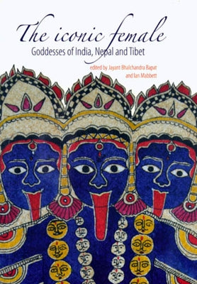The Iconic Female: Goddesses of India, Nepal and Tibet by Bapat, Jayant Bhalchandra