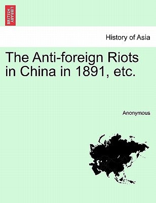 The Anti-Foreign Riots in China in 1891, Etc. by Anonymous